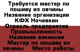 Требуется мастер по пошиву из овчины › Название организации ­ КФХ Ночевкин › Отрасль предприятия ­ Промышленность › Название вакансии ­ Мастер по пошиву из овчины. › Место работы ­ Московская 155 › Подчинение ­ КФХ › Минимальный оклад ­ 15 000 › Максимальный оклад ­ 30 000 › Возраст от ­ 20 › Возраст до ­ 60 - Орловская обл. Работа » Вакансии   . Орловская обл.